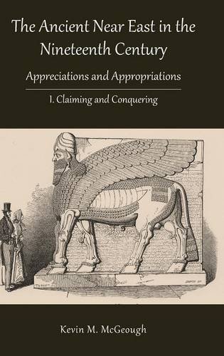 The Ancient Near East In The Nineteenth Century Appreciations And Appropriation [Hardcover]