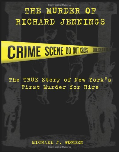 The Murder Of Richard Jennings The True Story Of New York's First Murder For Hi [Paperback]