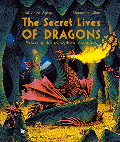 The Secret Lives of Dragons Expert Guides to Mythical Creatures [Paperback]