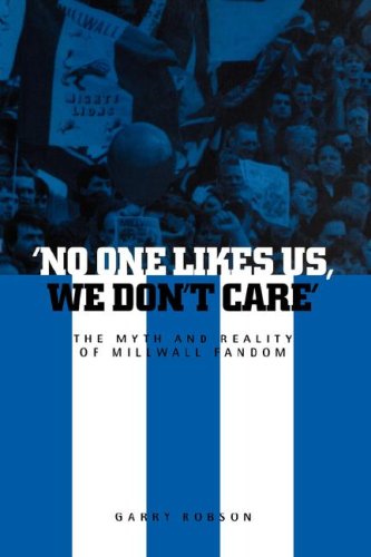 'No One Likes Us, We Don't Care' The Myth and Reality of Millwall Fandom [Paperback]