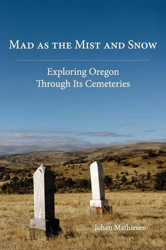 Mad As The Mist And Snow Exploring Oregon Through Its Cemeteries [Paperback]