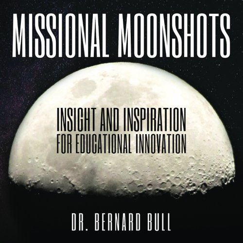 Missional Moonshots Insight And Inspiration For Educational Innovation [Paperback]