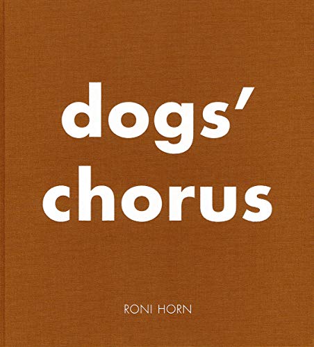 Roni Horn Dogs' Chorus [Hardcover]