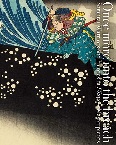Once more unto the breach Samurai Warriors and Heroes in Ukiyo-e Masterpieces [Paperback]