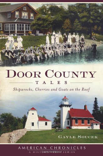 Door County Tales Shipwrecks, Cherries and Goats on the Roof [Paperback]
