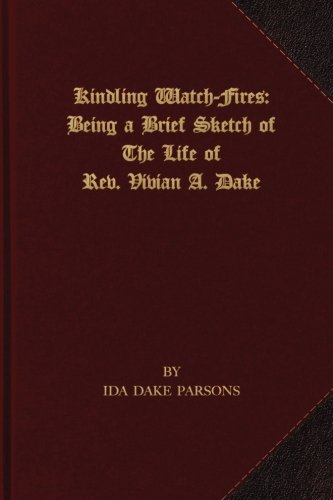 Kindling Watch-Fires The Life Of Rev. Vivian A. Dake [Paperback]