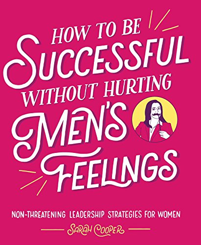 How to Be Successful without Hurting Men&39s Feelings Non-threatening Leaders [Paperback]