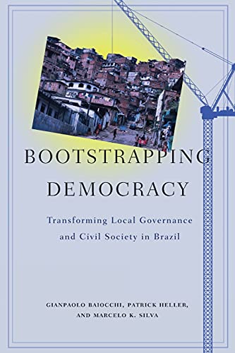 Bootstrapping Democracy Transforming Local Governance and Civil Society in Braz [Paperback]