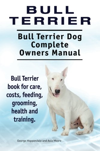 Bull Terrier. Bull Terrier Dog Complete Owners Manual. Bull Terrier Book For Car [Paperback]