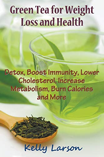 Green Tea For Weight Loss Detox, Boost Immunity, Lower Cholesterol, Increase Me [Paperback]