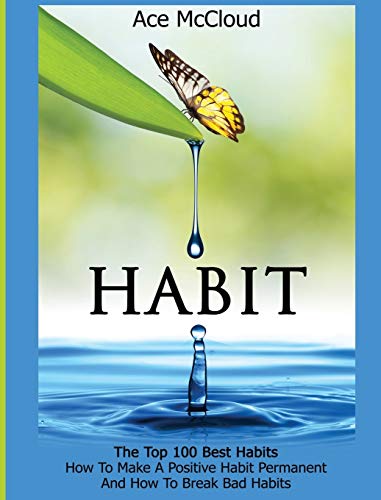 Habit The Top 100 Best Habits How To Make A Positive Habit Permanent And How T [Hardcover]