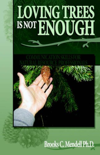 Loving Trees Is Not Enough Communication Skills For Natural Resource Profession [Paperback]