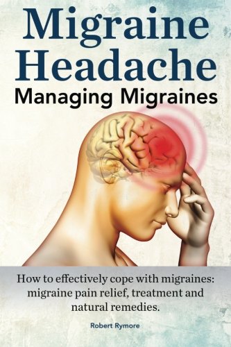 Migraine Headache. Managing Migraines. How To Effectively Cope With Migraines M [Paperback]