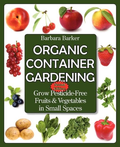 Organic Container Gardening Grow Pesticide-Free Fruits And Vegetables In Small  [Paperback]