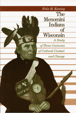 The Menomini Indians of Wisconsin A Study of Three Centuries of Cultural Contac [Paperback]