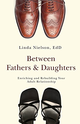 Between Fathers and Daughters Enriching and Rebuilding Your Adult Relationship [Paperback]