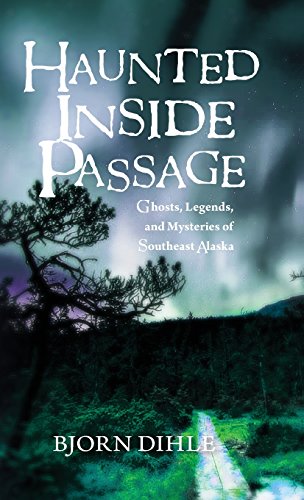 Haunted Inside Passage Ghosts, Legends, and Mysteries of Southeast Alaska [Hardcover]