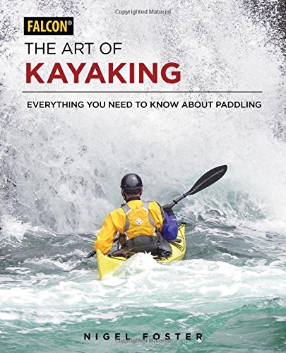 The Art of Kayaking Everything You Need to Know About Paddling [Paperback]
