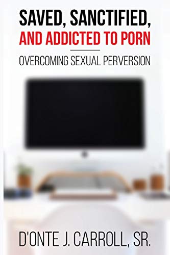 Saved, Sanctified, And Addicted To Porn Overcoming Sexual Perversion [Paperback]