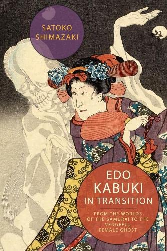 Edo Kabuki in Transition From the Worlds of the Samurai to the Vengeful Female  [Hardcover]