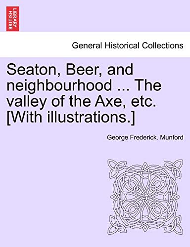 Seaton, Beer, and Neighbourhood the Valley of the Axe, etc [with Illustrations ] [Paperback]