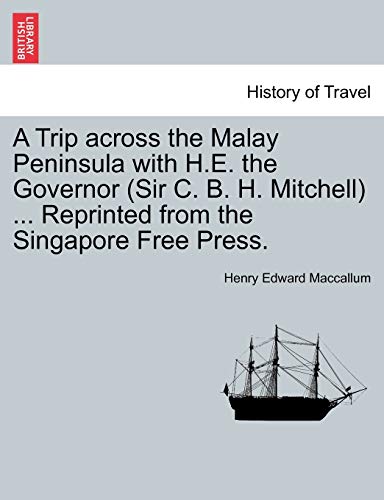 Trip Across the Malay Peninsula with H E the Governor Reprinted from the Singapo [Paperback]
