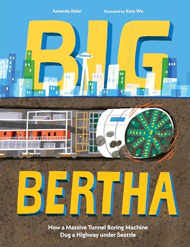 Big Bertha How a Massive Tunnel Boring Machine Dug a Highway under Seattle [Hardcover]