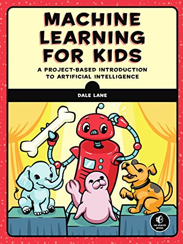 Machine Learning for Kids A Project-Based Introduction to Artificial Intelligen [Paperback]