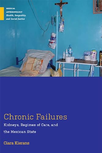 Chronic Failures Kidneys, Regimes of Care, and the Mexican State [Paperback]