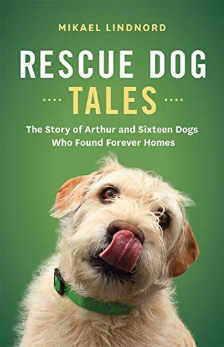 Rescue Dog Tales The Story of Arthur and Sixteen Dogs Who Found Forever Homes [Paperback]