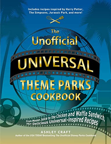 The Unofficial Universal Theme Parks Cookbook From Moose Juice to Chicken and W [Hardcover]