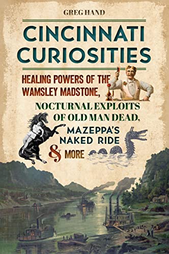 Cincinnati Curiosities Healing Powers of the Wamsley Madstone, Nocturnal Exploi [Paperback]