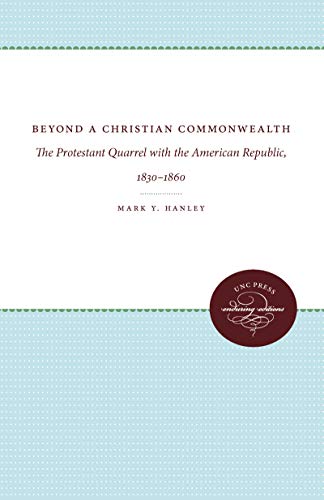 Beyond A Christian Commonwealth The Protestant Quarrel With The American Republ [Paperback]