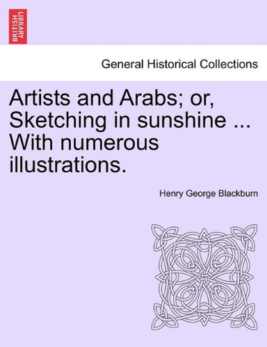 Artists and Arabs or, Sketching in Sunshine with Numerous Illustrations [Paperback]