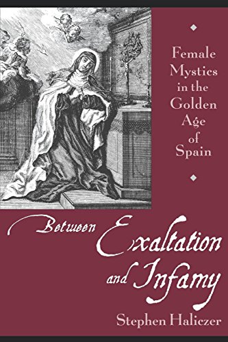 Between Exaltation and Infamy Female Mystics in the Golden Age of Spain [Paperback]