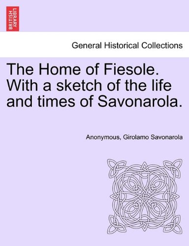 Home of Fiesole. with a sketch of the life and times of Savonarola [Paperback]