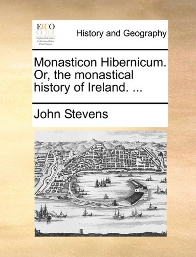 Monasticon Hibernicum or, the Monastical History of Ireland [Paperback]