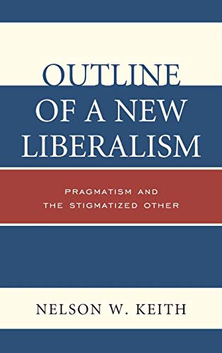 Outline of a New Liberalism Pragmatism and the Stigmatized Other [Hardcover]