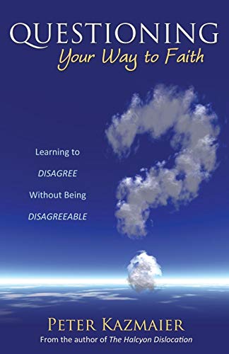 Questioning Your Way To Faith Learning To Disagree Without Being Disagreeable [Paperback]
