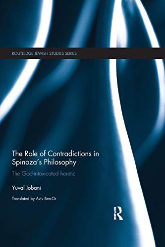 The Role of Contradictions in Spinoza's Philosophy The God-intoxicated heretic [Paperback]