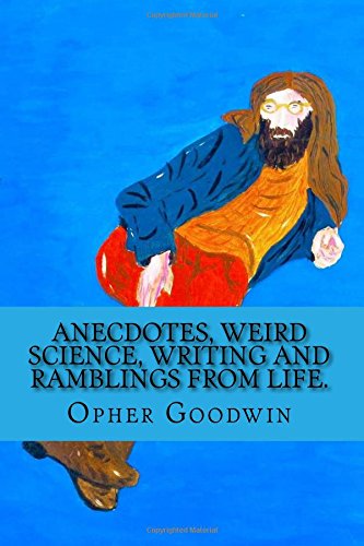 Anecdotes, Weird Science, Writing And Ramblings From Life. [Paperback]