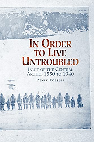 In Order to Live Untroubled Inuit of the Central Arctic, 1550 to 1940 [Paperback]