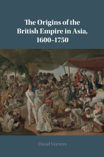 The Origins of the British Empire in Asia, 16001750 [Paperback]