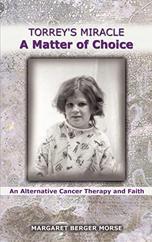 Torrey's Miracle - a Matter of Choice  An Alternative Cancer Therapy and Faith [Paperback]