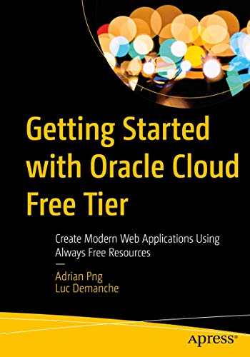 Getting Started with Oracle Cloud Free Tier Create Modern Web Applications Usin [Paperback]