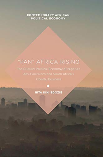 Pan Africa Rising The Cultural Political Economy of Nigerias Afri-Capitalism [Hardcover]