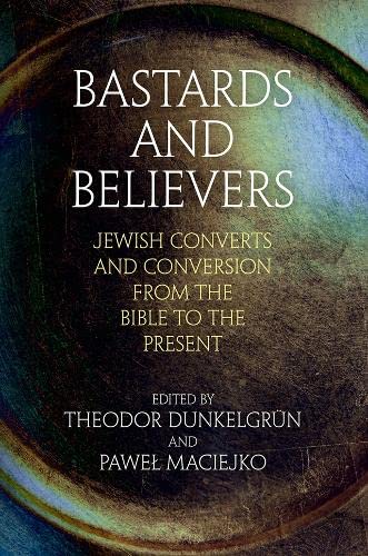 Bastards and Believers Jewish Converts and Conversion from the Bible to the Pre [Hardcover]