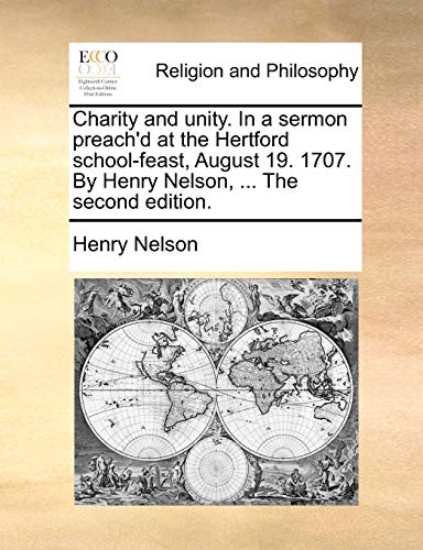 Charity and Unity in a Sermon Preach'D at the Hertford School-Feast, August 19 1 [Paperback]