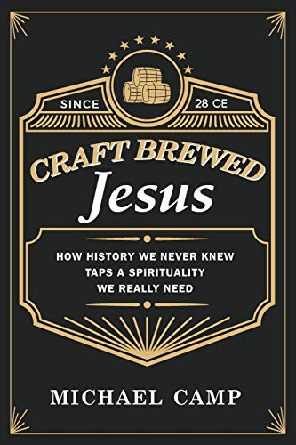Craft Brewed Jesus How History We Never Knew Taps A Spirituality We Really Need [Paperback]