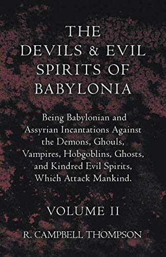 Devils and Evil Spirits of Babylonia, Being Babylonian and Assyrian Incantations [Paperback]